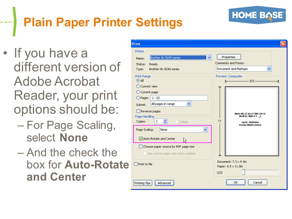 Plain Paper Printer Settings If you have a different version of Adobe Acrobat Reader, your print options should be: –For Page Scaling, select None –And the check the box for Auto-Rotate and Center