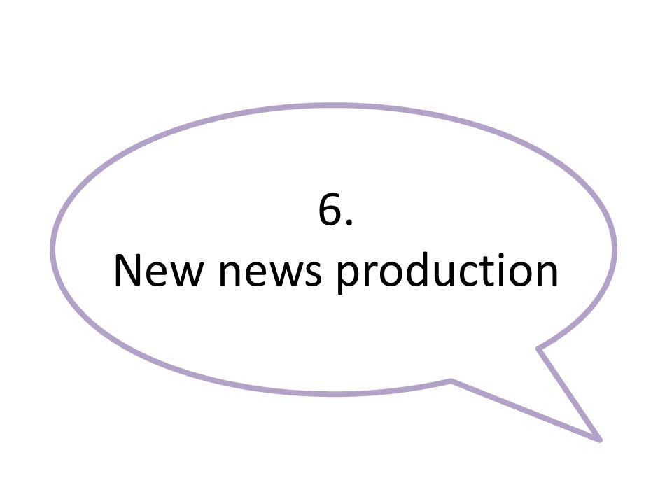6. New news production