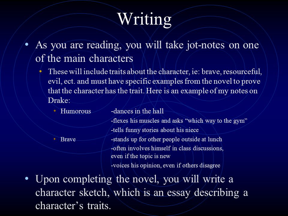Writing As you are reading, you will take jot-notes on one of the main characters These will include traits about the character, ie: brave, resourceful, evil, ect.