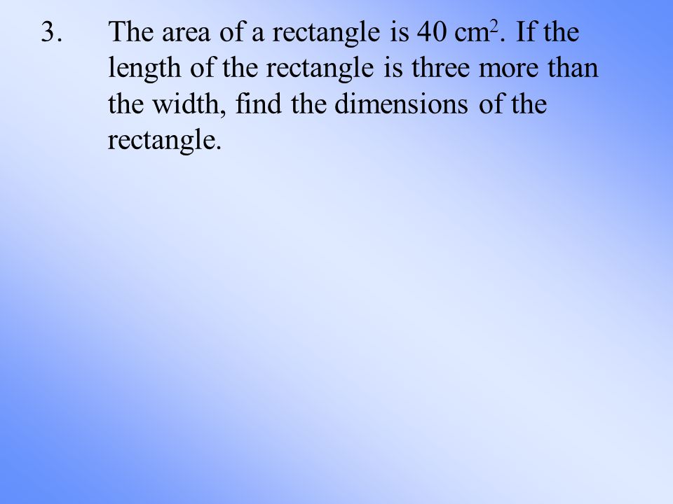 3.The area of a rectangle is 40 cm 2.