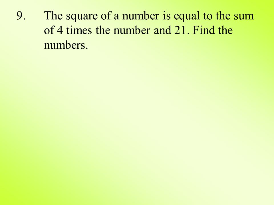 9.The square of a number is equal to the sum of 4 times the number and 21. Find the numbers.