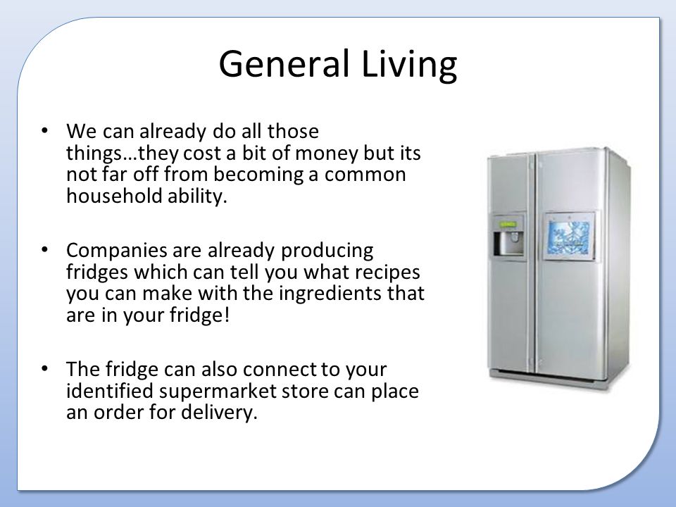 General Living We can already do all those things…they cost a bit of money but its not far off from becoming a common household ability.