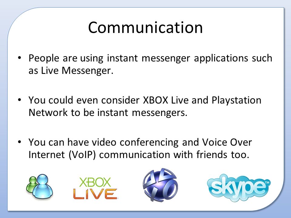 Communication People are using instant messenger applications such as Live Messenger.