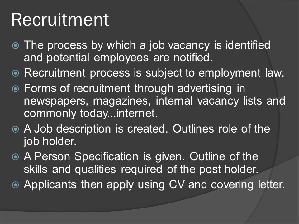 Recruitment  The process by which a job vacancy is identified and potential employees are notified.