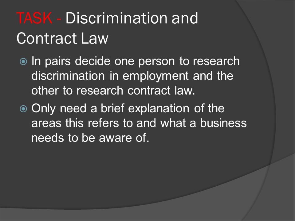 TASK - Discrimination and Contract Law  In pairs decide one person to research discrimination in employment and the other to research contract law.