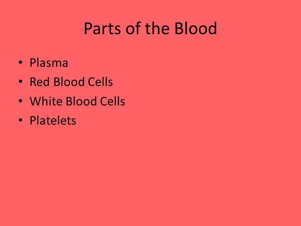 Parts of the Blood Plasma Red Blood Cells White Blood Cells Platelets
