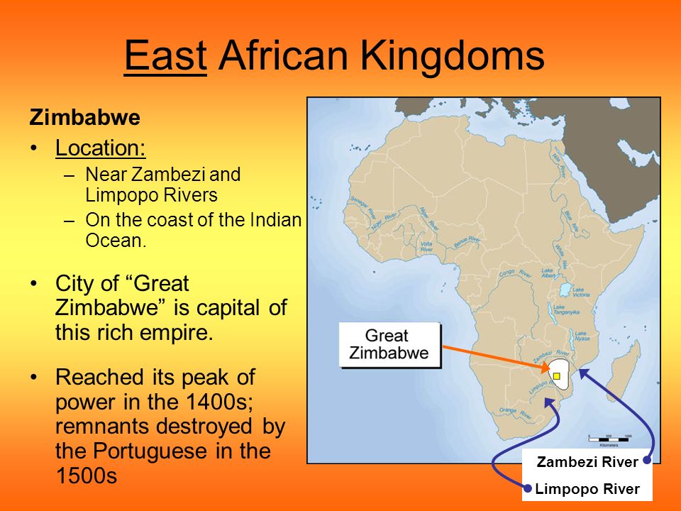 East African Kingdoms Zimbabwe Location: –Near Zambezi and Limpopo Rivers –On the coast of the Indian Ocean.