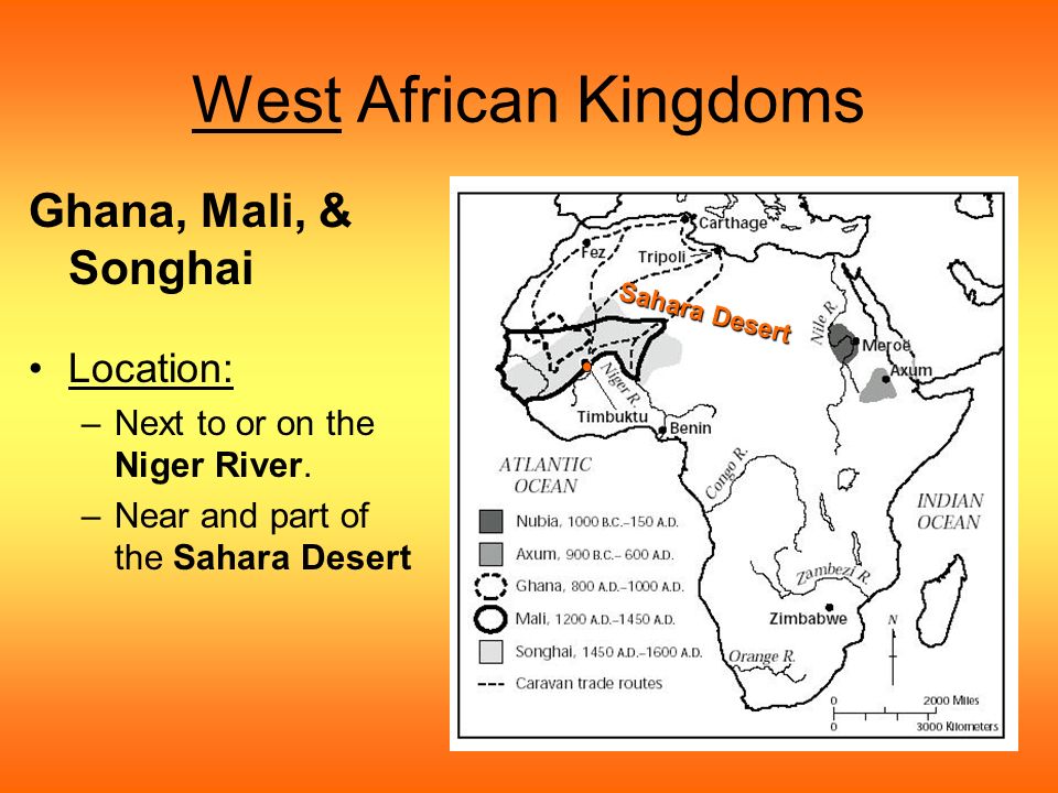 West African Kingdoms Ghana, Mali, & Songhai Location: –Next to or on the Niger River.