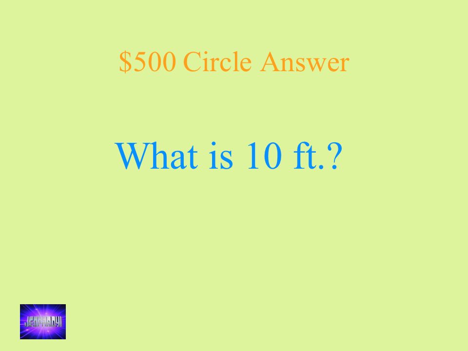 $500 Circle Answer What is 10 ft.