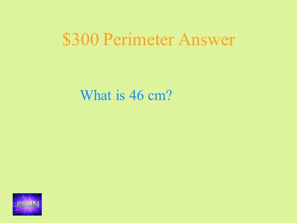 $300 Perimeter Answer What is 46 cm