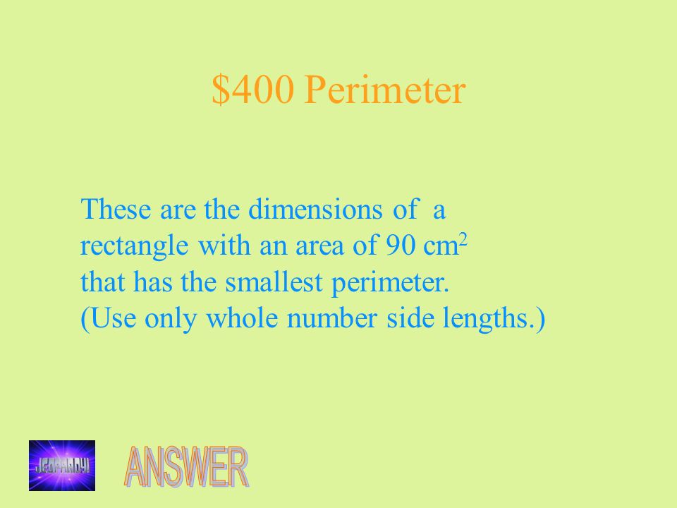 $400 Perimeter These are the dimensions of a rectangle with an area of 90 cm 2 that has the smallest perimeter.