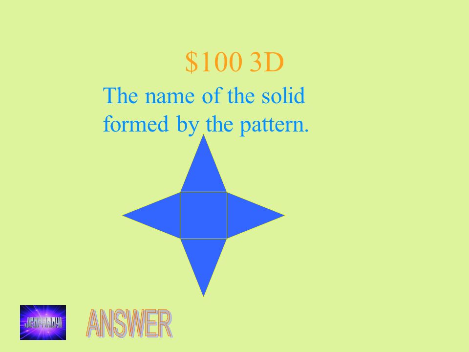$100 3D The name of the solid formed by the pattern.