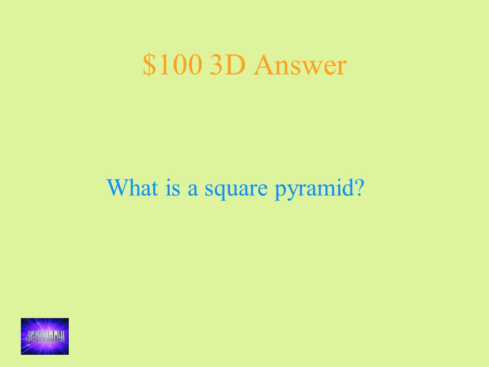 $100 3D Answer What is a square pyramid