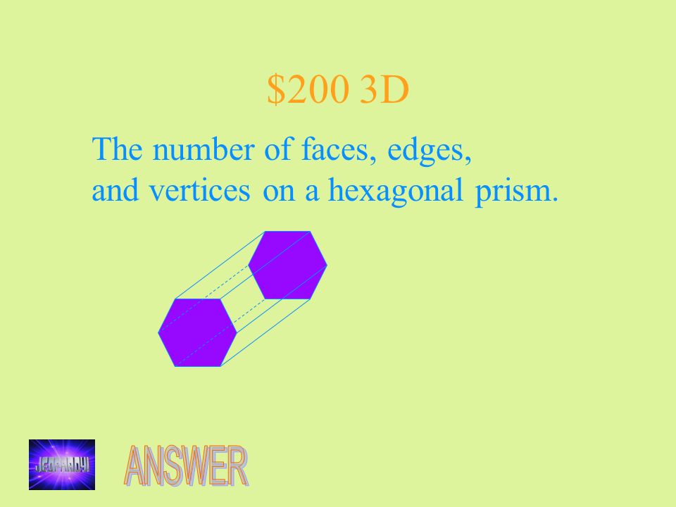 $200 3D The number of faces, edges, and vertices on a hexagonal prism.