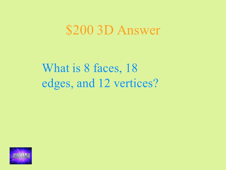 $200 3D Answer What is 8 faces, 18 edges, and 12 vertices