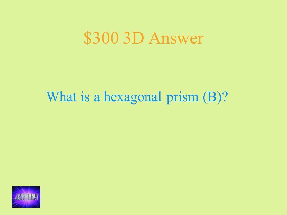 $300 3D Answer What is a hexagonal prism (B)