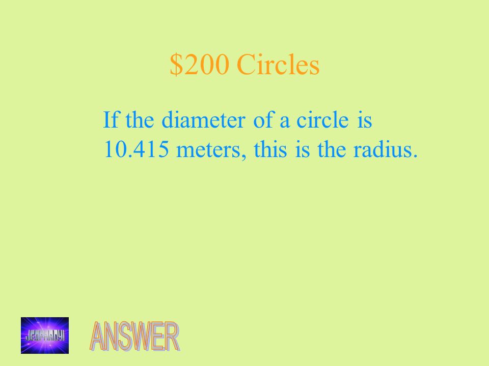 $200 Circles If the diameter of a circle is meters, this is the radius.