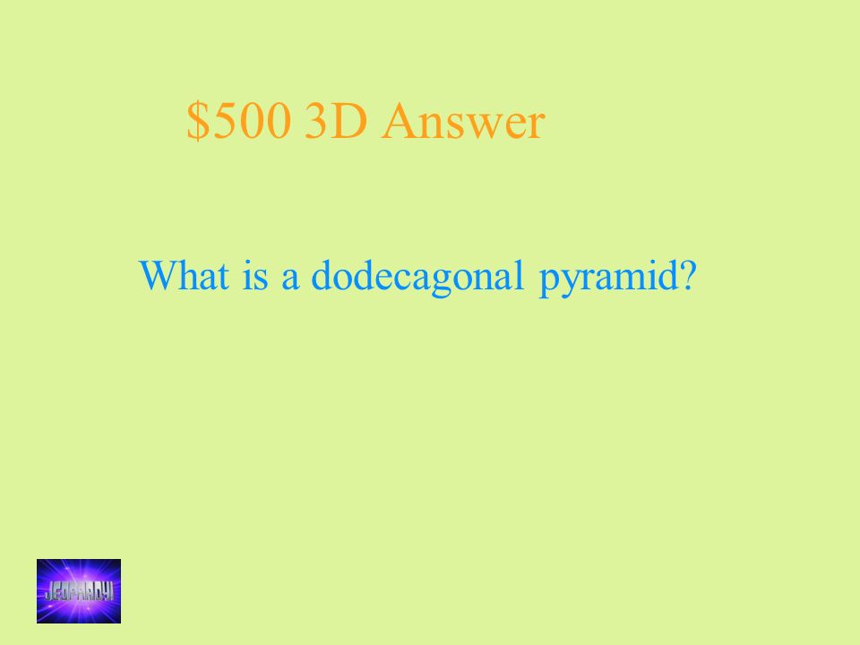 $500 3D Answer What is a dodecagonal pyramid