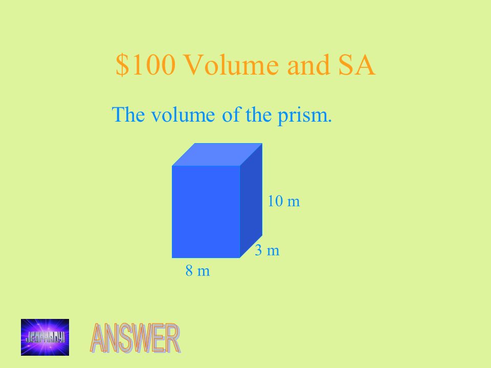 $100 Volume and SA 8 m 3 m 10 m The volume of the prism.