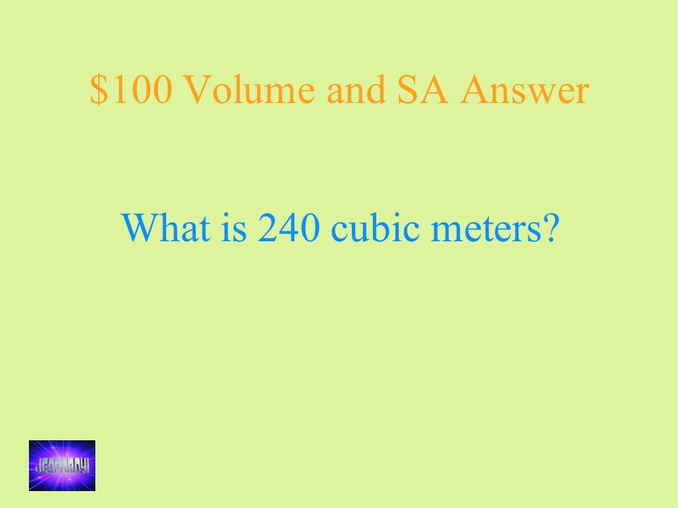 $100 Volume and SA Answer What is 240 cubic meters