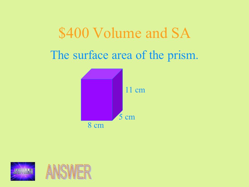 $400 Volume and SA The surface area of the prism. 5 cm 11 cm 8 cm