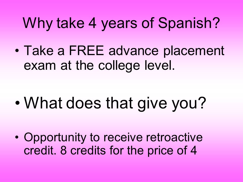 Why take 4 years of Spanish. Take a FREE advance placement exam at the college level.