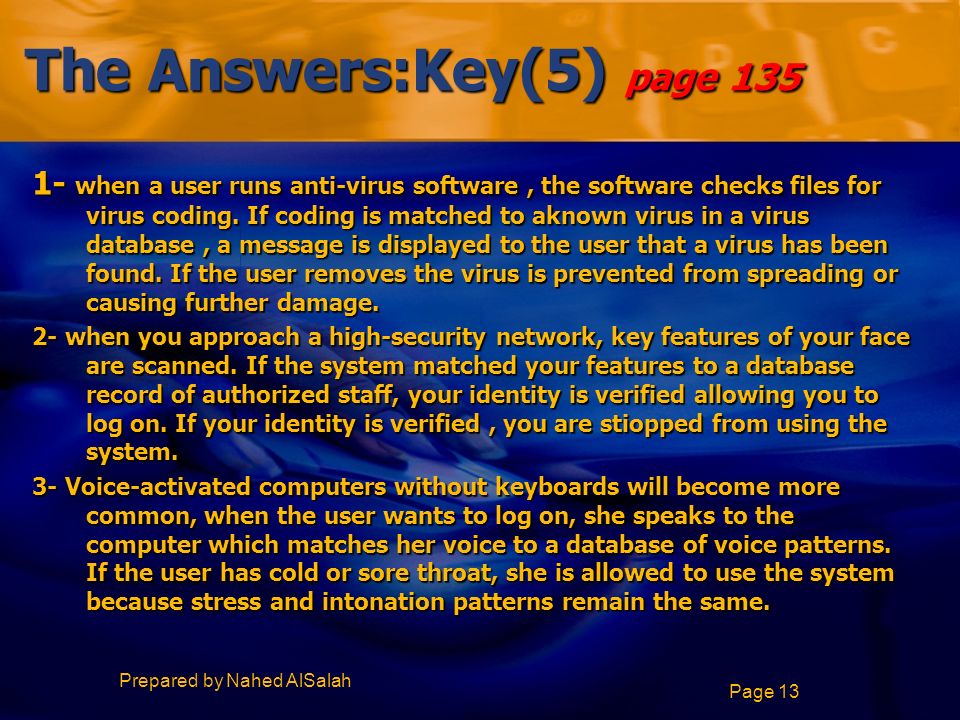 Prepared by Nahed AlSalah Page 13 The Answers:Key(5) page when a user runs anti-virus software, the software checks files for virus coding.
