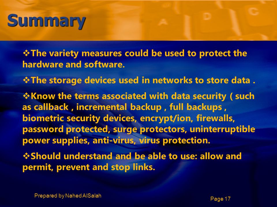 Prepared by Nahed AlSalah Page 17 Summary  The variety measures could be used to protect the hardware and software.
