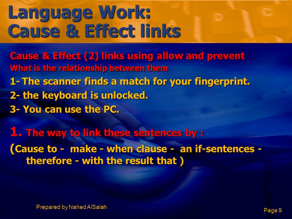 Prepared by Nahed AlSalah Page 9 Language Work: Cause & Effect links Cause & Effect (2) links using allow and prevent What is the relationship between them 1- The scanner finds a match for your fingerprint.