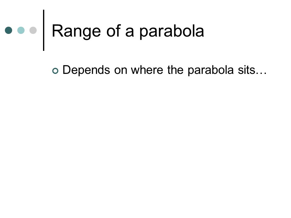 Range of a parabola Depends on where the parabola sits…