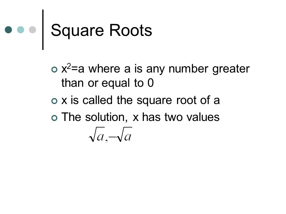 Square Roots x 2 =a where a is any number greater than or equal to 0 x is called the square root of a The solution, x has two values