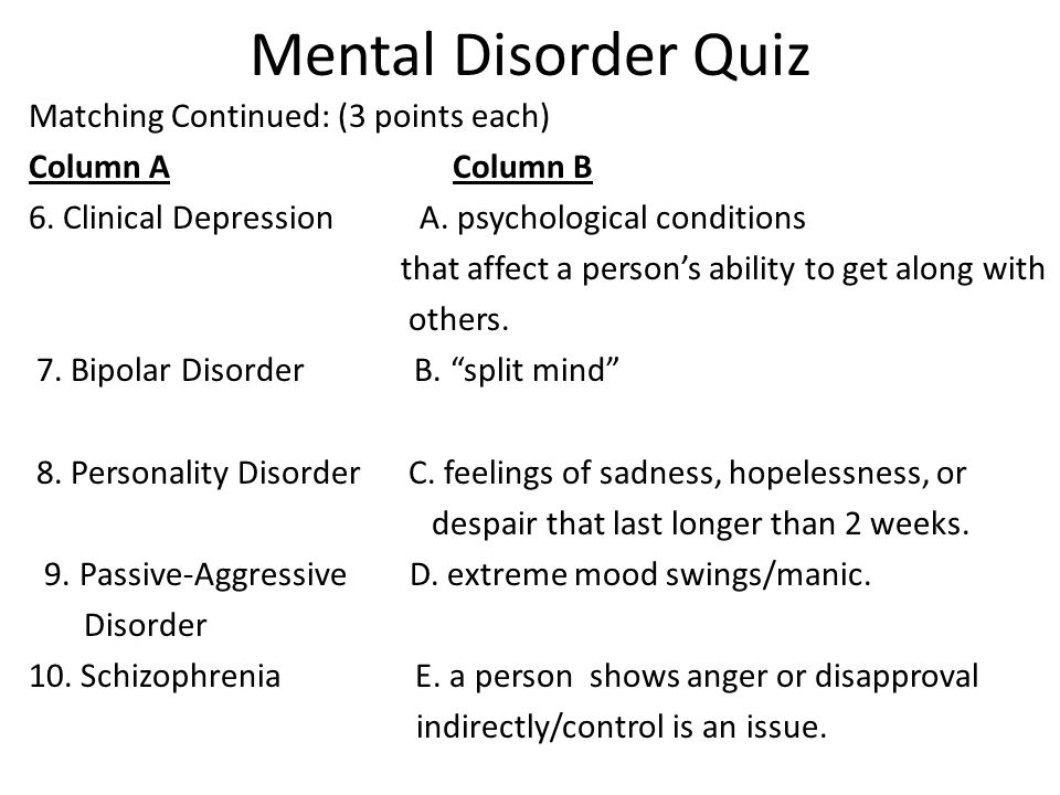 Mental Disorder Quiz Matching Continued: (3 points each) Column AColumn B 6.