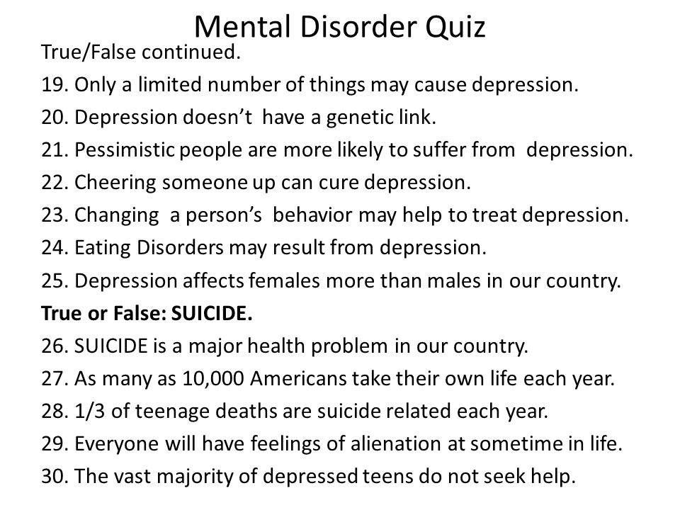 Mental Disorder Quiz True/False continued. 19.