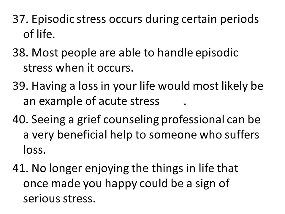 37. Episodic stress occurs during certain periods of life.
