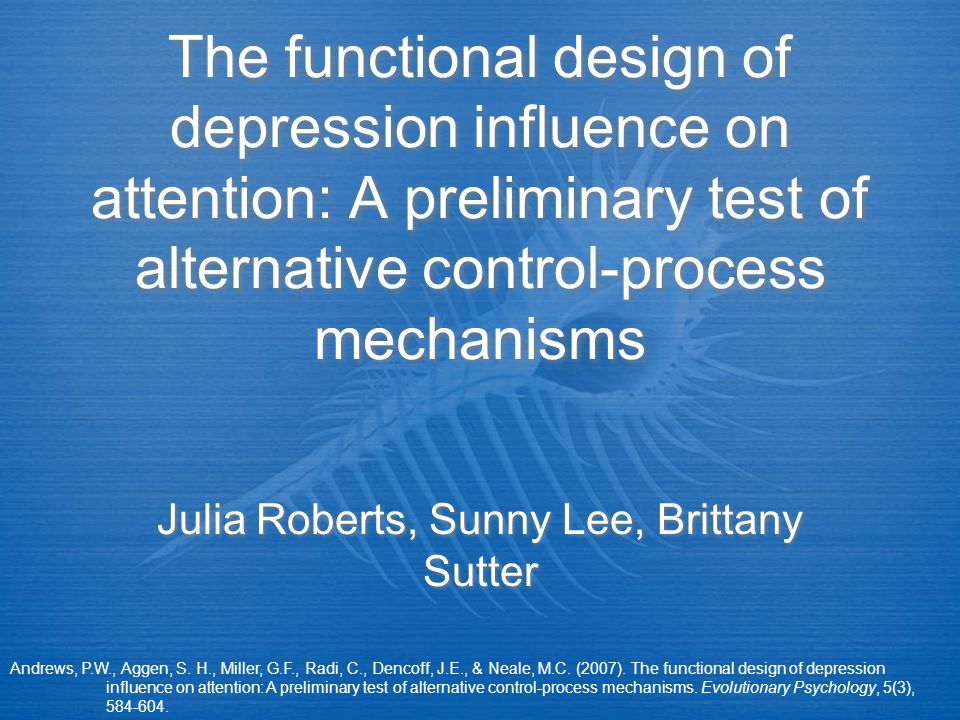 The functional design of depression influence on attention: A preliminary test of alternative control-process mechanisms Julia Roberts, Sunny Lee, Brittany Sutter Andrews, P.W., Aggen, S.