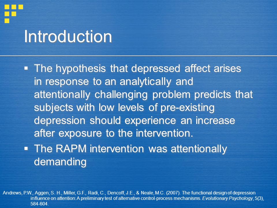 Introduction  The hypothesis that depressed affect arises in response to an analytically and attentionally challenging problem predicts that subjects with low levels of pre-existing depression should experience an increase after exposure to the intervention.