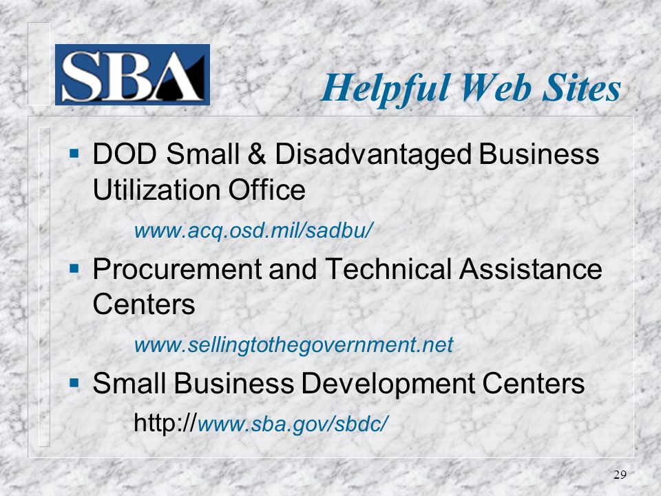Helpful Web Sites  DOD Small & Disadvantaged Business Utilization Office    Procurement and Technical Assistance Centers    Small Business Development Centers