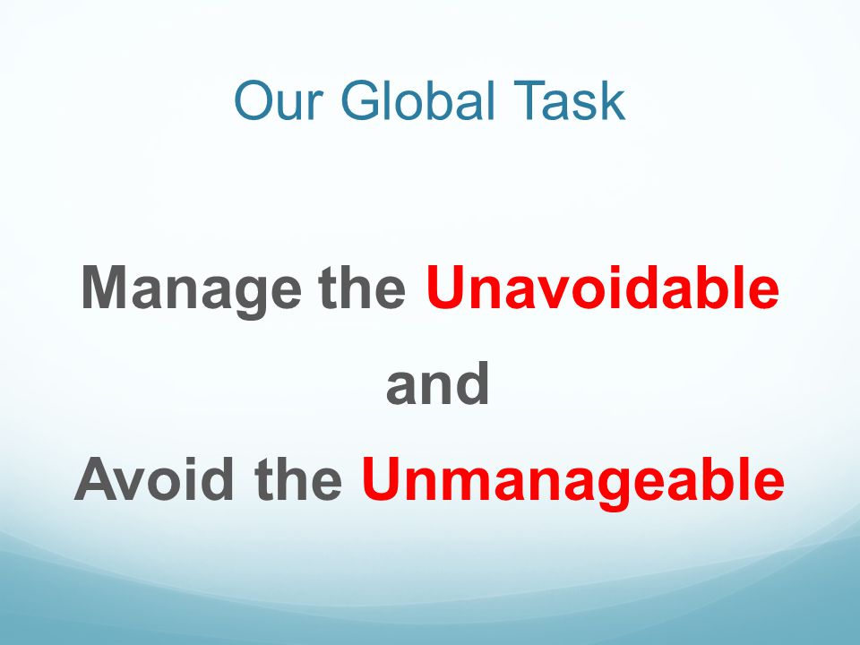 Our Global Task Manage the Unavoidable and Avoid the Unmanageable