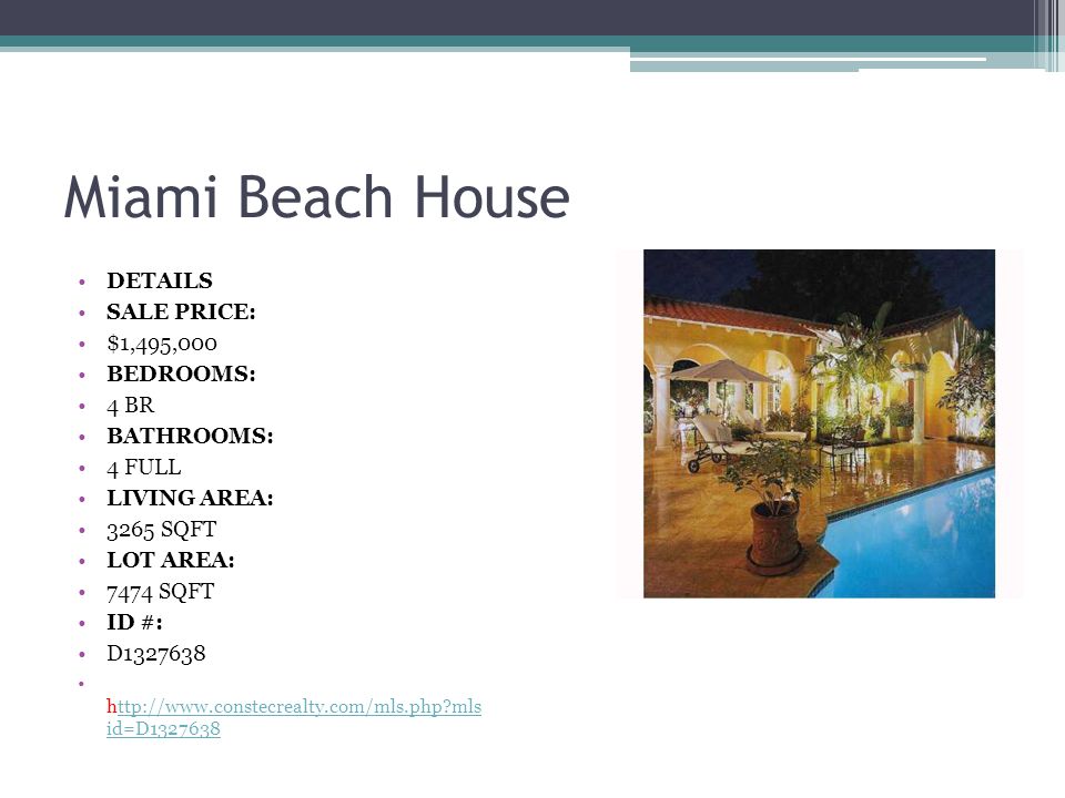 Miami Beach House DETAILS SALE PRICE: $1,495,000 BEDROOMS: 4 BR BATHROOMS: 4 FULL LIVING AREA: 3265 SQFT LOT AREA: 7474 SQFT ID #: D mls id=D ttp://  mls id=D