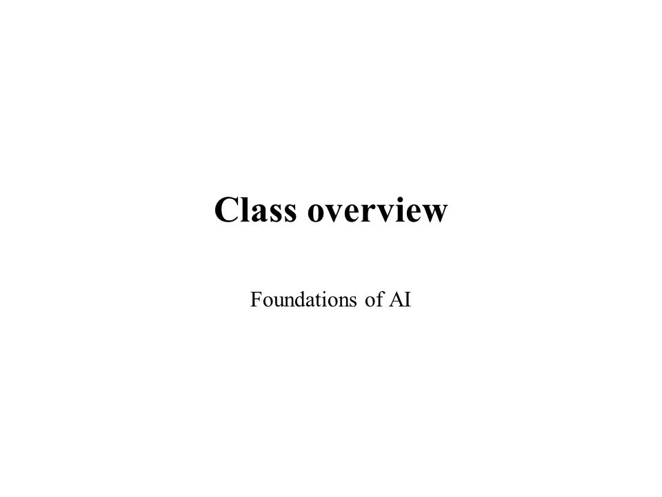 Class overview Foundations of AI