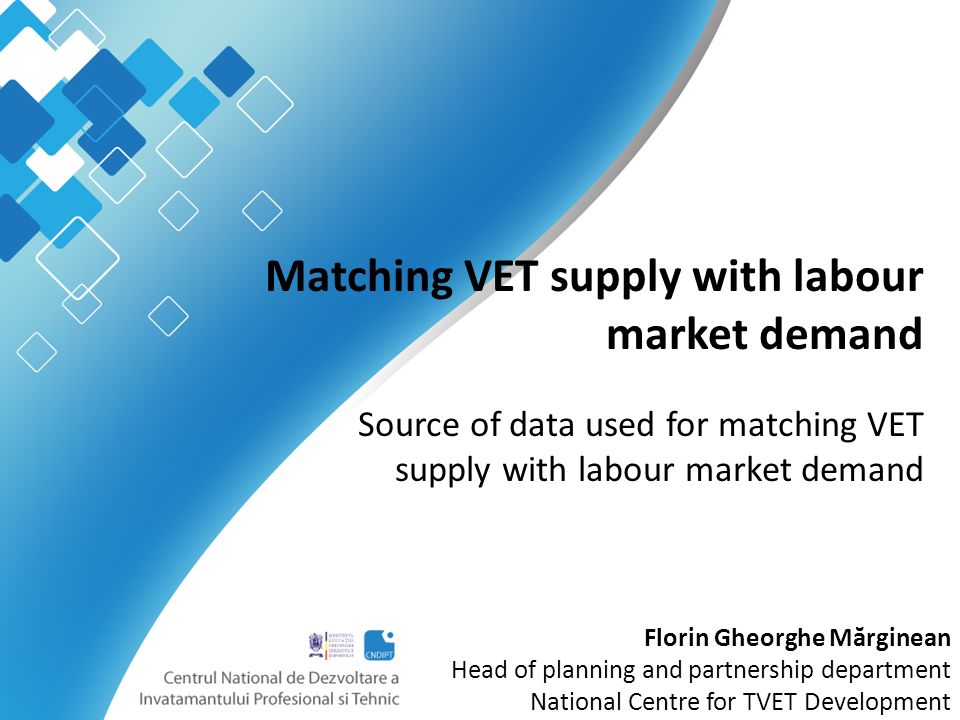 Matching VET supply with labour market demand Source of data used for matching VET supply with labour market demand Florin Gheorghe M ă rginean Head of planning and partnership department National Centre for TVET Development