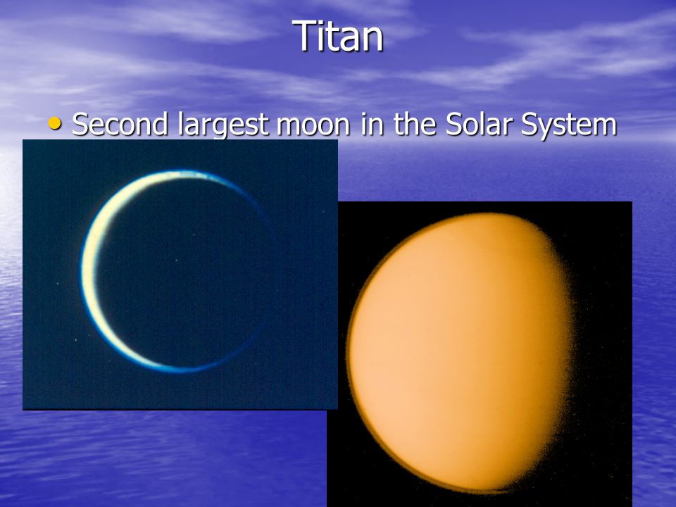 Titan Second largest moon in the Solar System Second largest moon in the Solar System