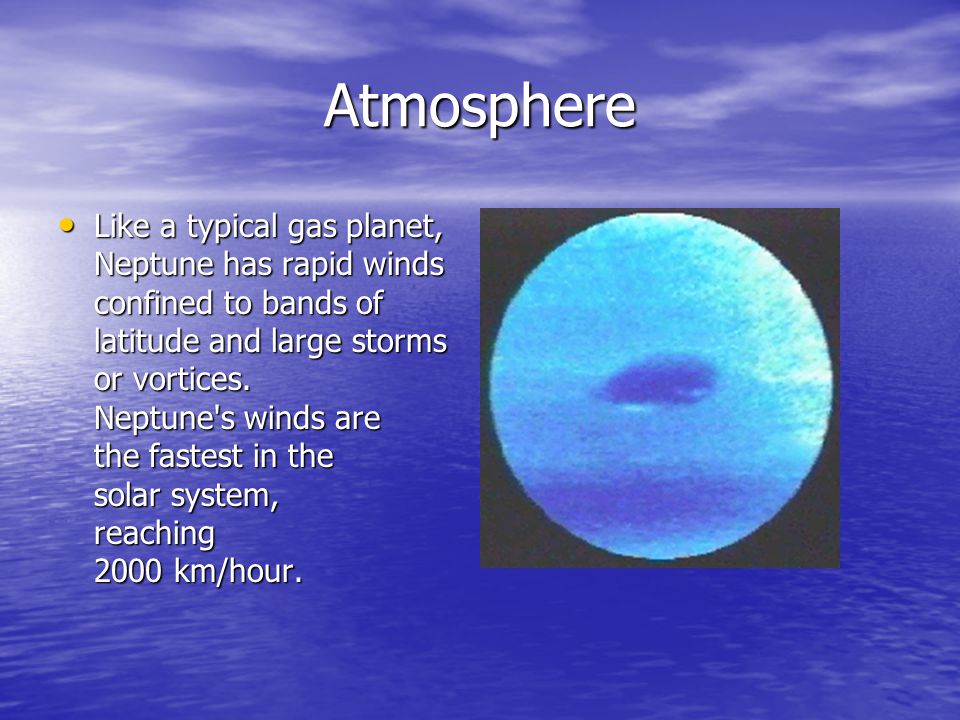 Atmosphere Like a typical gas planet, Neptune has rapid winds confined to bands of latitude and large storms or vortices.