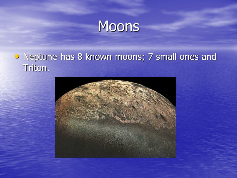 Moons Neptune has 8 known moons; 7 small ones and Triton.
