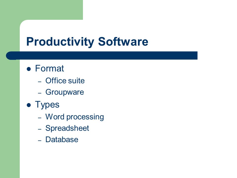 Productivity Software Format – Office suite – Groupware Types – Word processing – Spreadsheet – Database