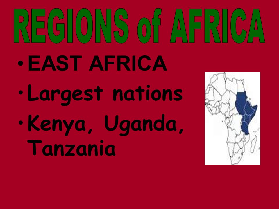 EAST AFRICA Largest nations Kenya, Uganda, Tanzania