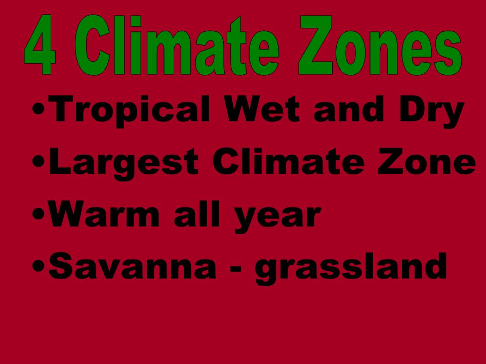 Tropical Wet and Dry Largest Climate Zone Warm all year Savanna - grassland