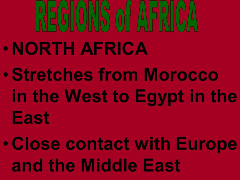 NORTH AFRICA Stretches from Morocco in the West to Egypt in the East Close contact with Europe and the Middle East