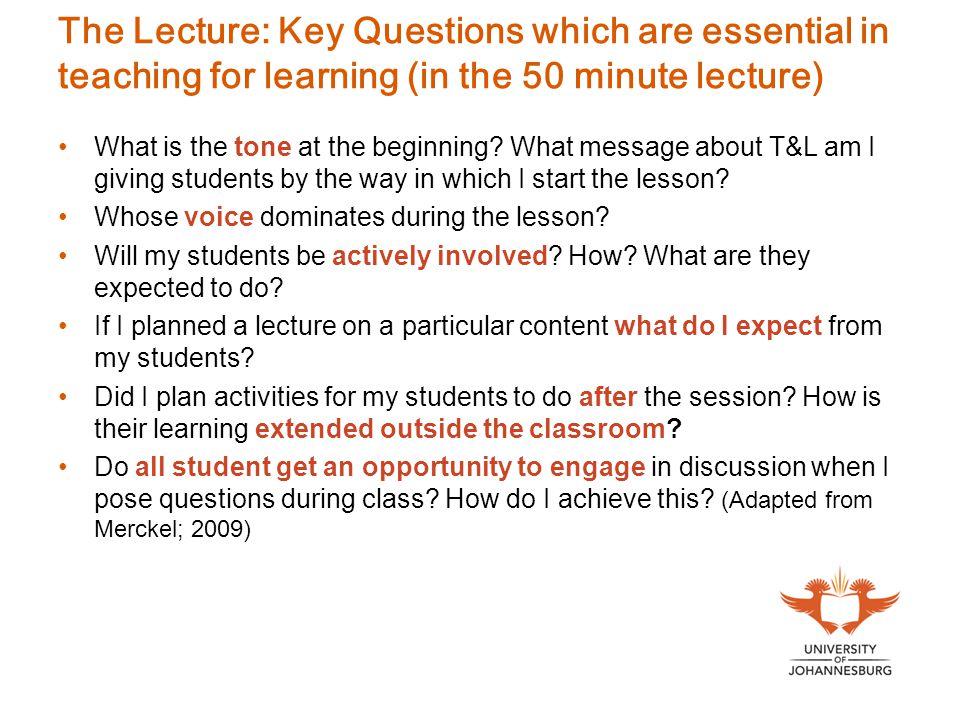 The Lecture: Key Questions which are essential in teaching for learning (in the 50 minute lecture) What is the tone at the beginning.
