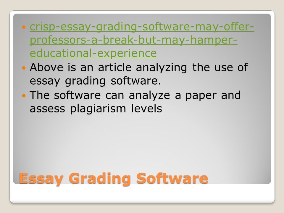Essay Grading Software crisp-essay-grading-software-may-offer- professors-a-break-but-may-hamper- educational-experience crisp-essay-grading-software-may-offer- professors-a-break-but-may-hamper- educational-experience Above is an article analyzing the use of essay grading software.